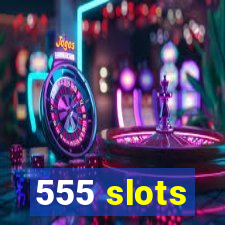 555 slots